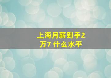 上海月薪到手2万7 什么水平